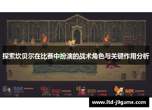 探索坎贝尔在比赛中扮演的战术角色与关键作用分析