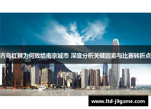 青岛红狮为何败给南京城市 深度分析关键因素与比赛转折点