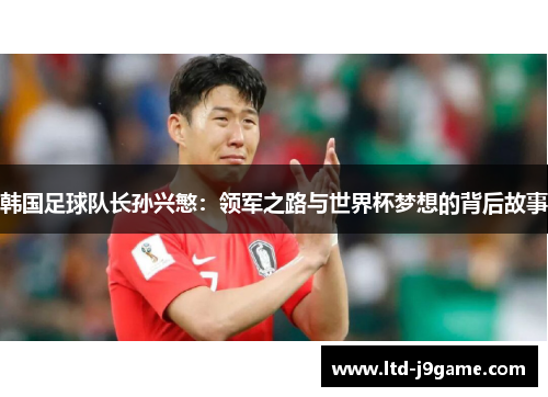 韩国足球队长孙兴慜：领军之路与世界杯梦想的背后故事